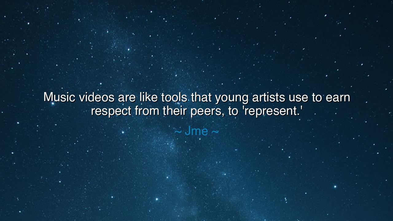 Music videos are like tools that young artists use to earn