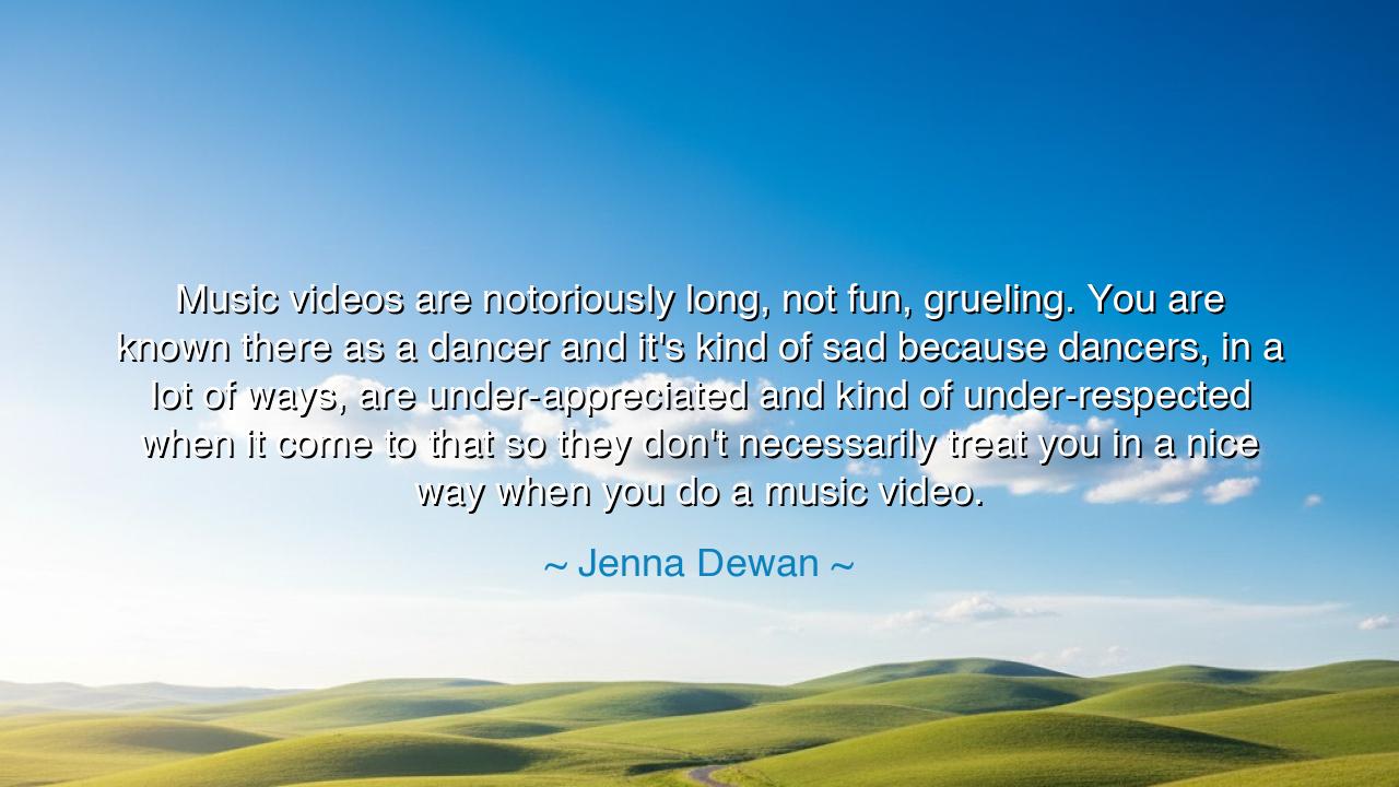 Music videos are notoriously long, not fun, grueling. You are
