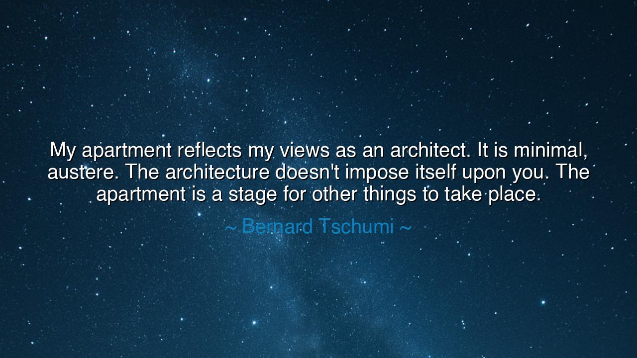 My apartment reflects my views as an architect. It is minimal