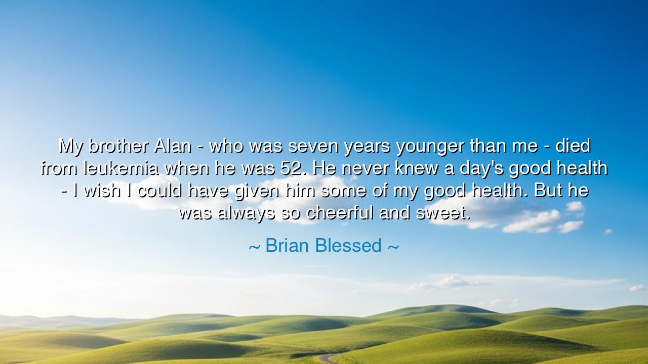 My brother Alan - who was seven years younger than me - died from