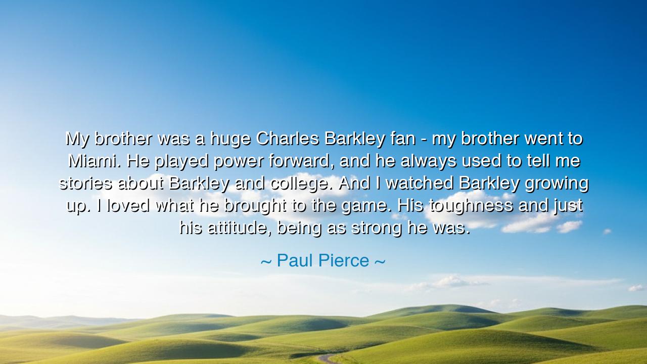 My brother was a huge Charles Barkley fan - my brother went to