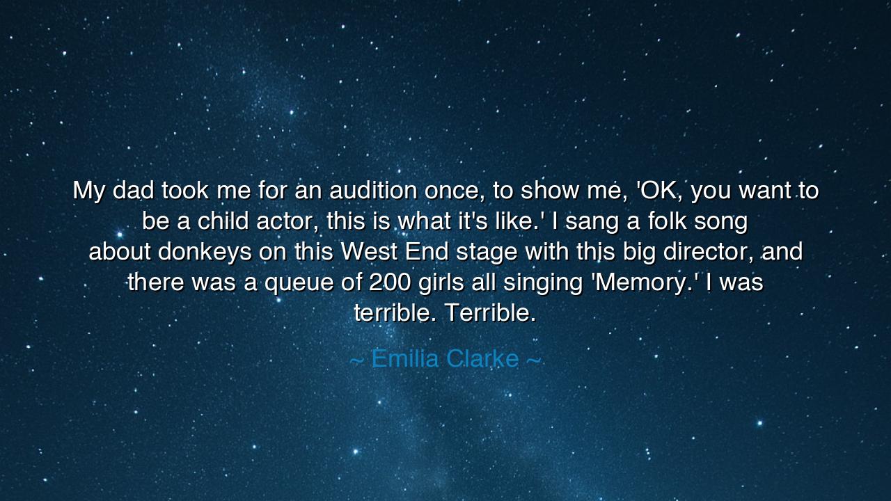 My dad took me for an audition once, to show me, 'OK, you want to