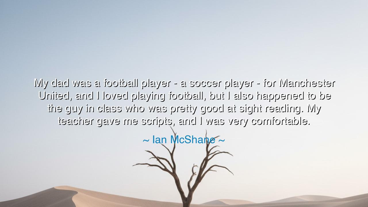 My dad was a football player - a soccer player - for Manchester