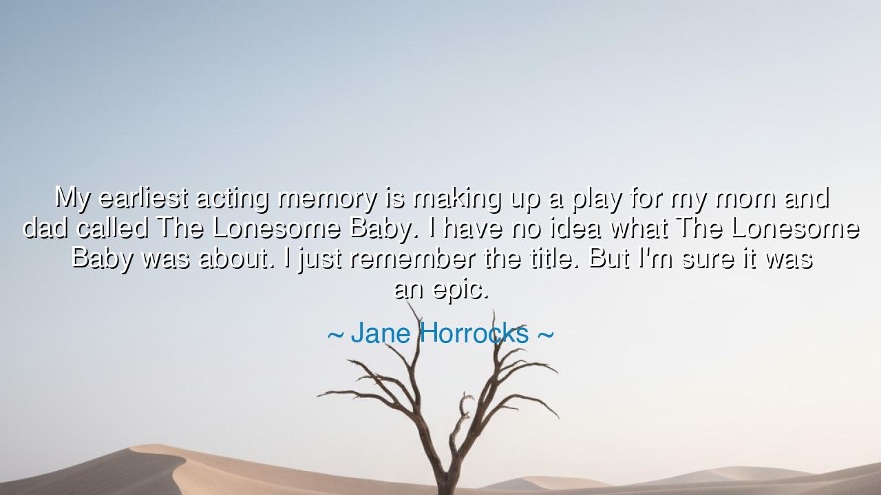 My earliest acting memory is making up a play for my mom and dad