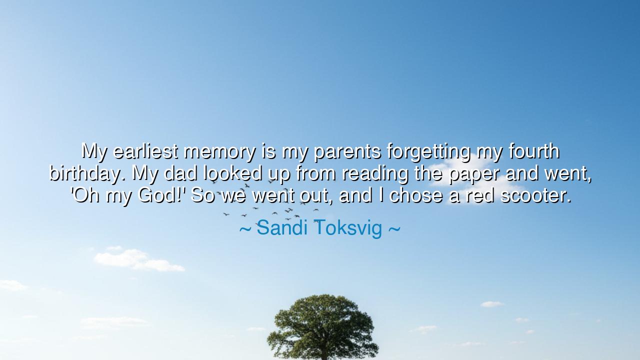 My earliest memory is my parents forgetting my fourth birthday.