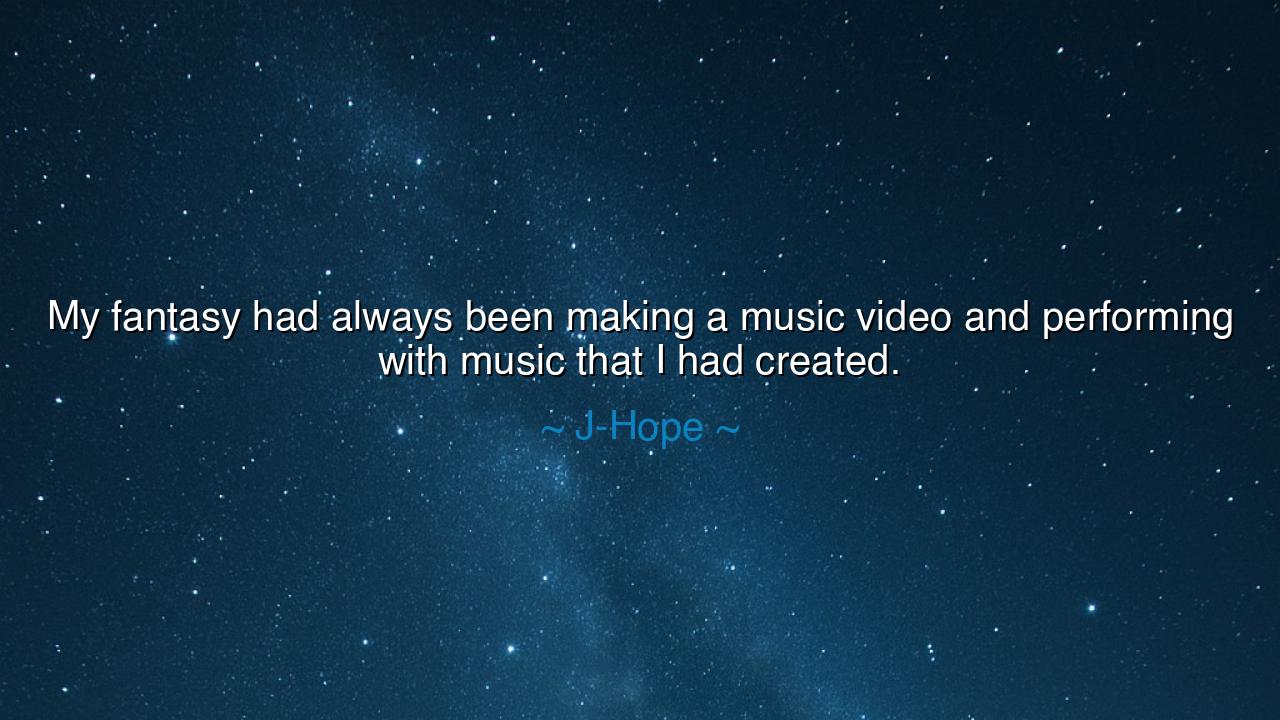 My fantasy had always been making a music video and performing