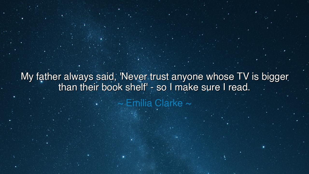 My father always said, 'Never trust anyone whose TV is bigger