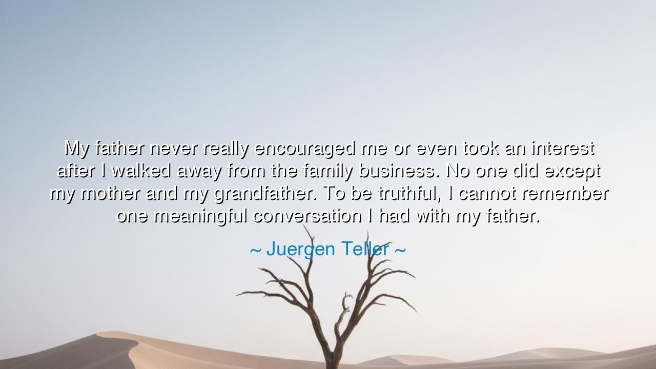 My father never really encouraged me or even took an interest