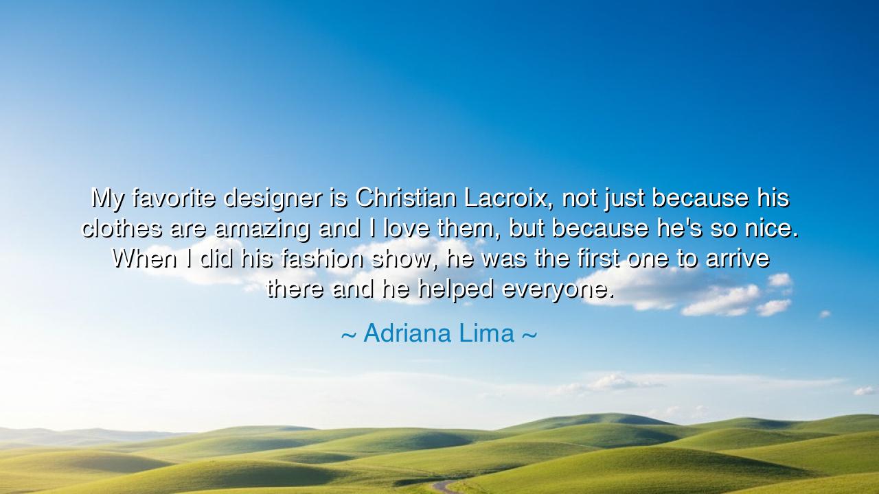 My favorite designer is Christian Lacroix, not just because his