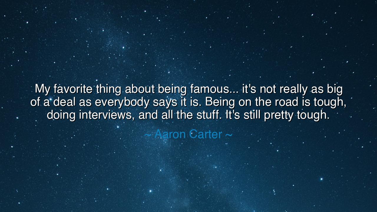 My favorite thing about being famous... it's not really as big of