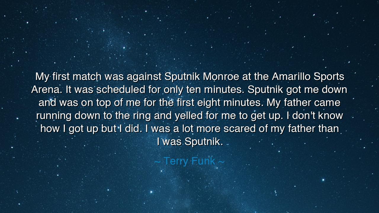 My first match was against Sputnik Monroe at the Amarillo Sports