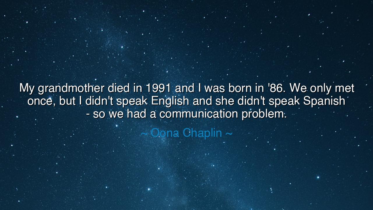 My grandmother died in 1991 and I was born in '86. We only met