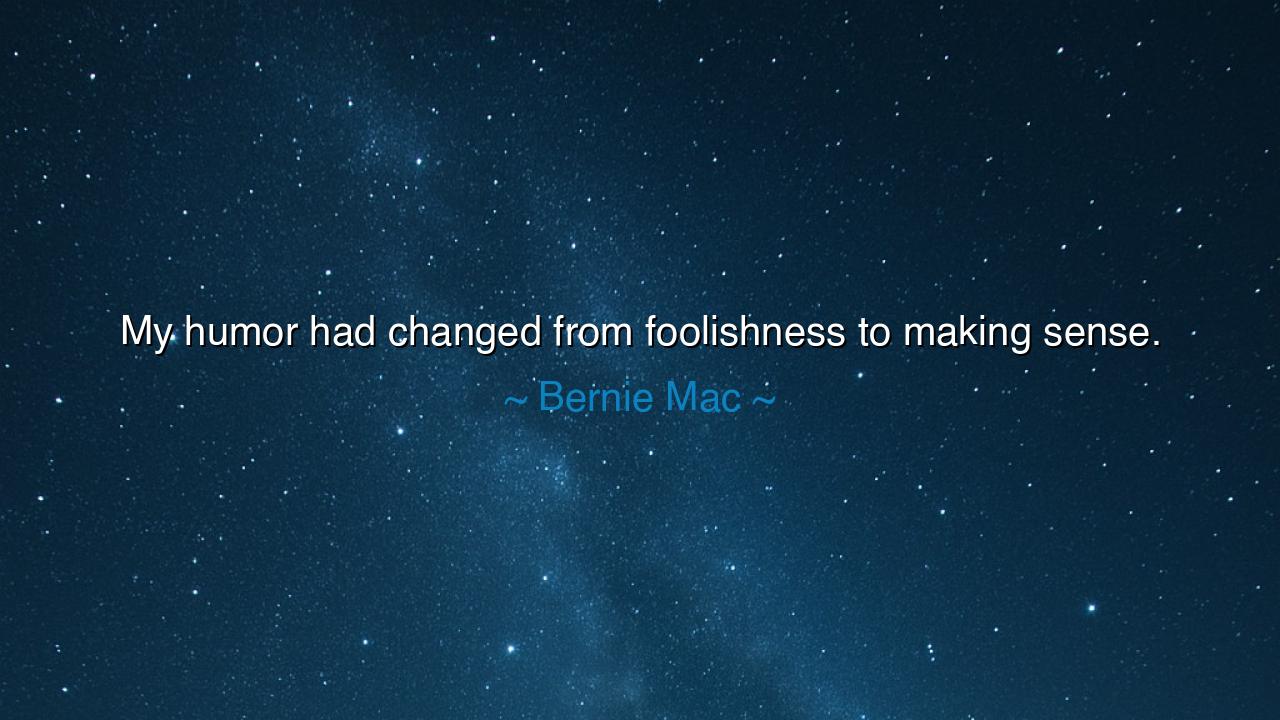 My humor had changed from foolishness to making sense.