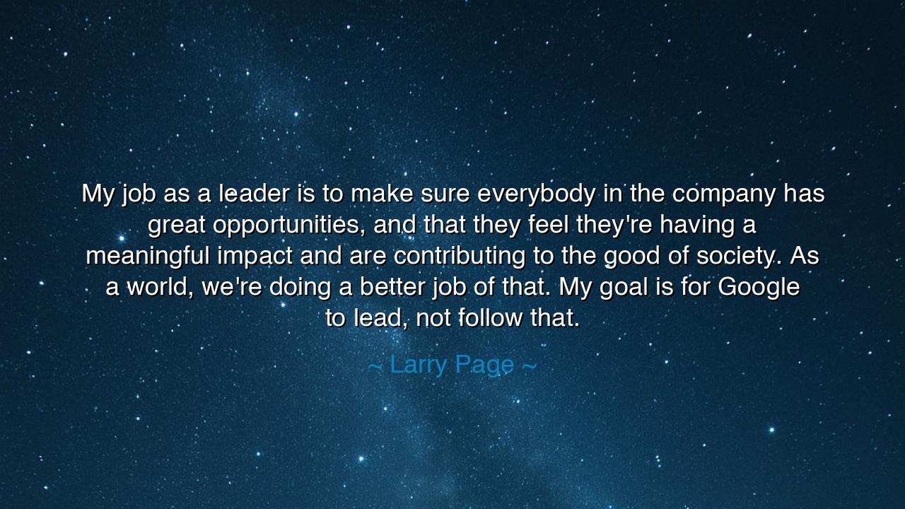 My job as a leader is to make sure everybody in the company has