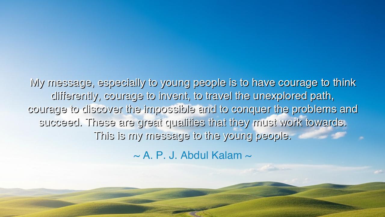 My message, especially to young people is to have courage to