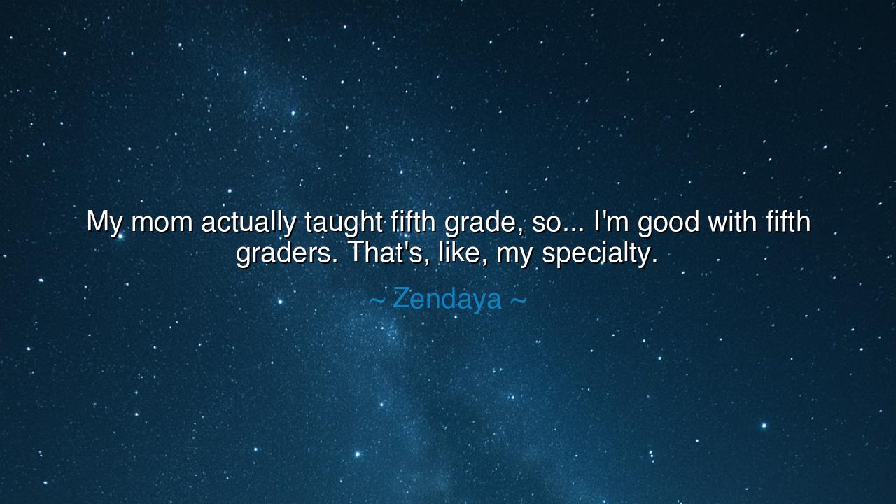 My mom actually taught fifth grade, so... I'm good with fifth