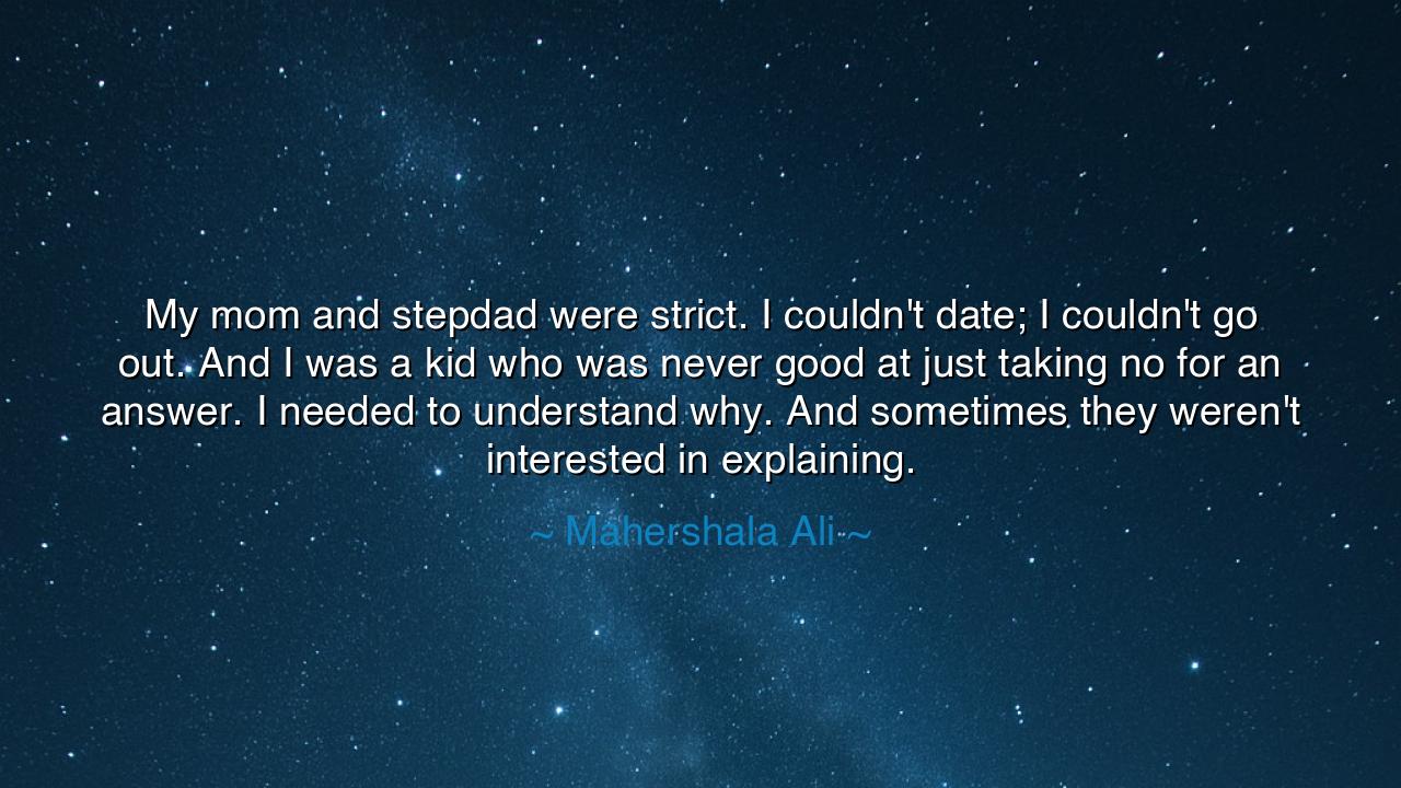 My mom and stepdad were strict. I couldn't date; I couldn't go