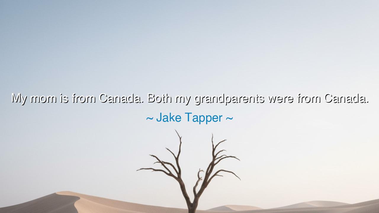 My mom is from Canada. Both my grandparents were from Canada.