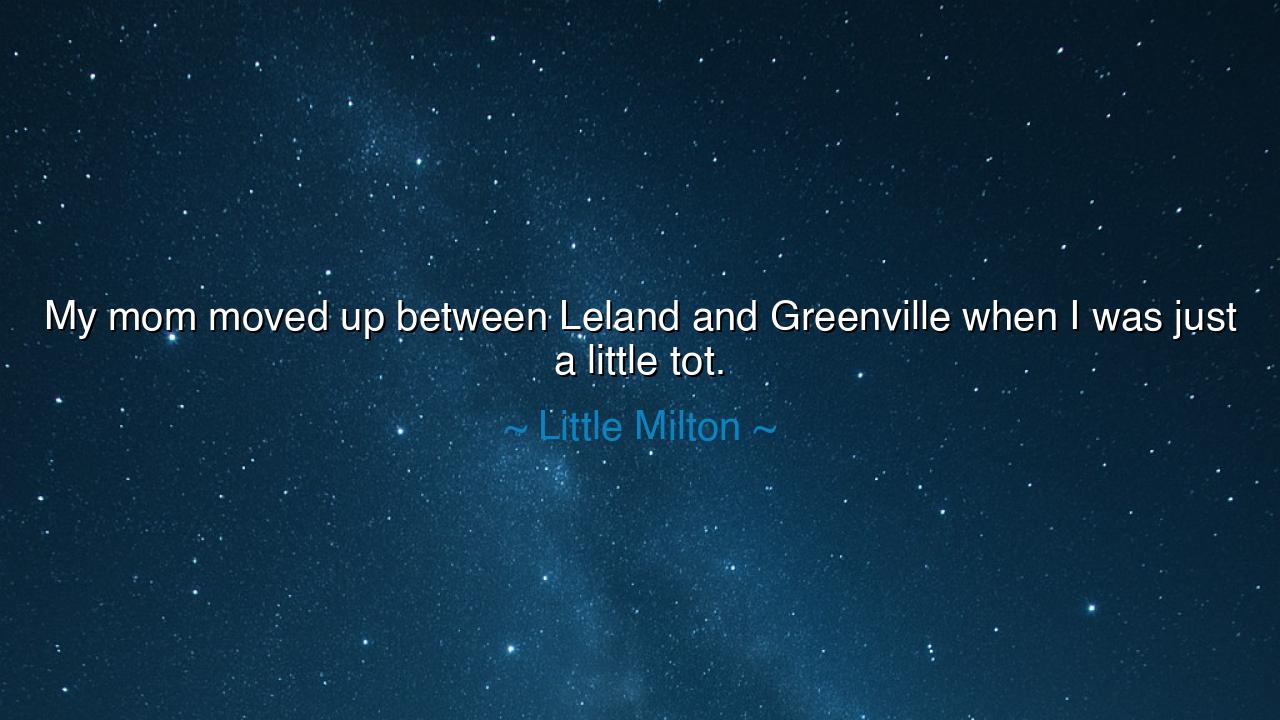 My mom moved up between Leland and Greenville when I was just a