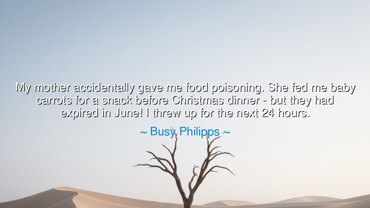 My mother accidentally gave me food poisoning. She fed me baby