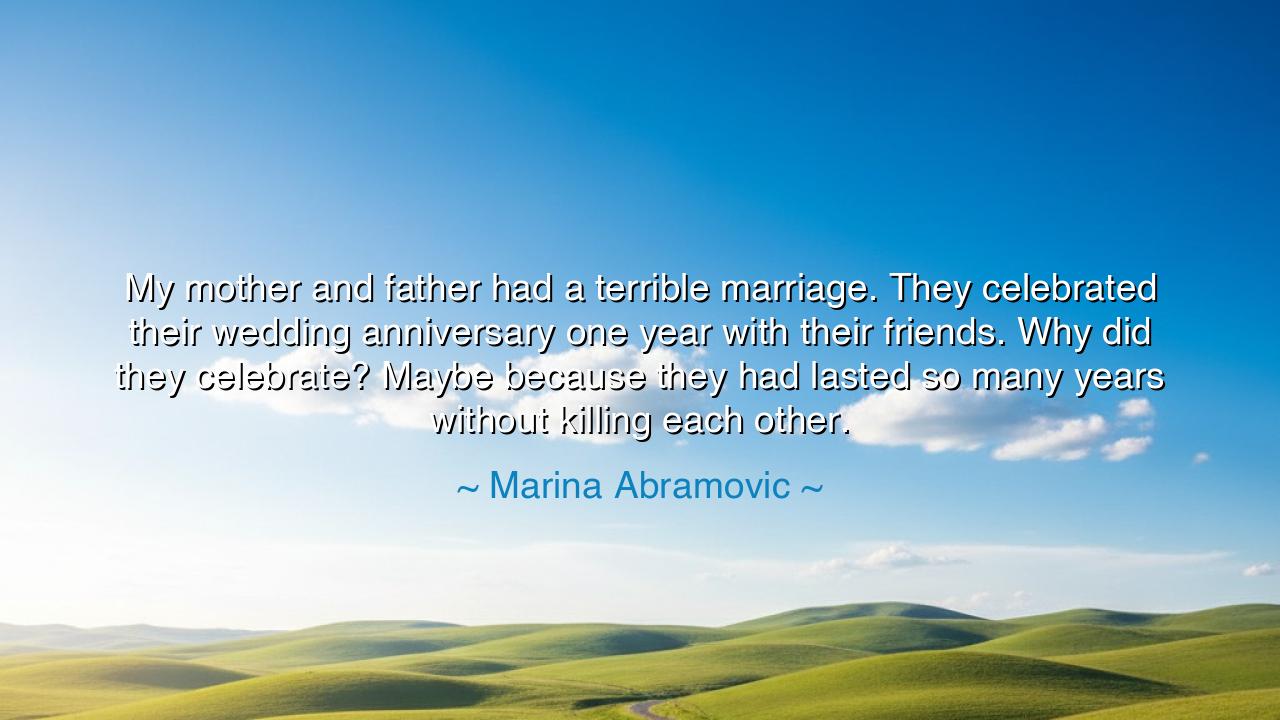 My mother and father had a terrible marriage. They celebrated