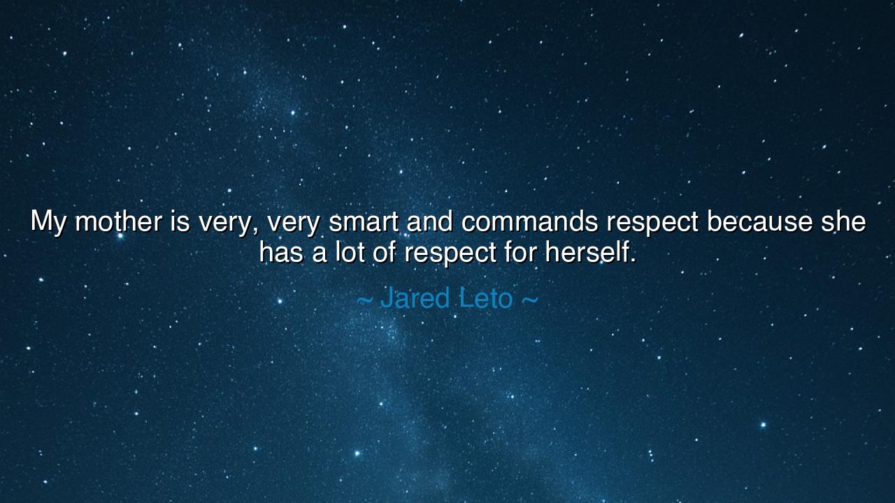 My mother is very, very smart and commands respect because she