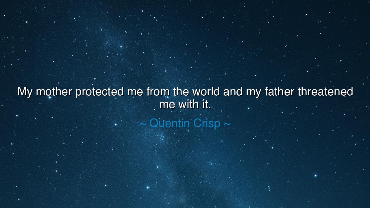 My mother protected me from the world and my father threatened