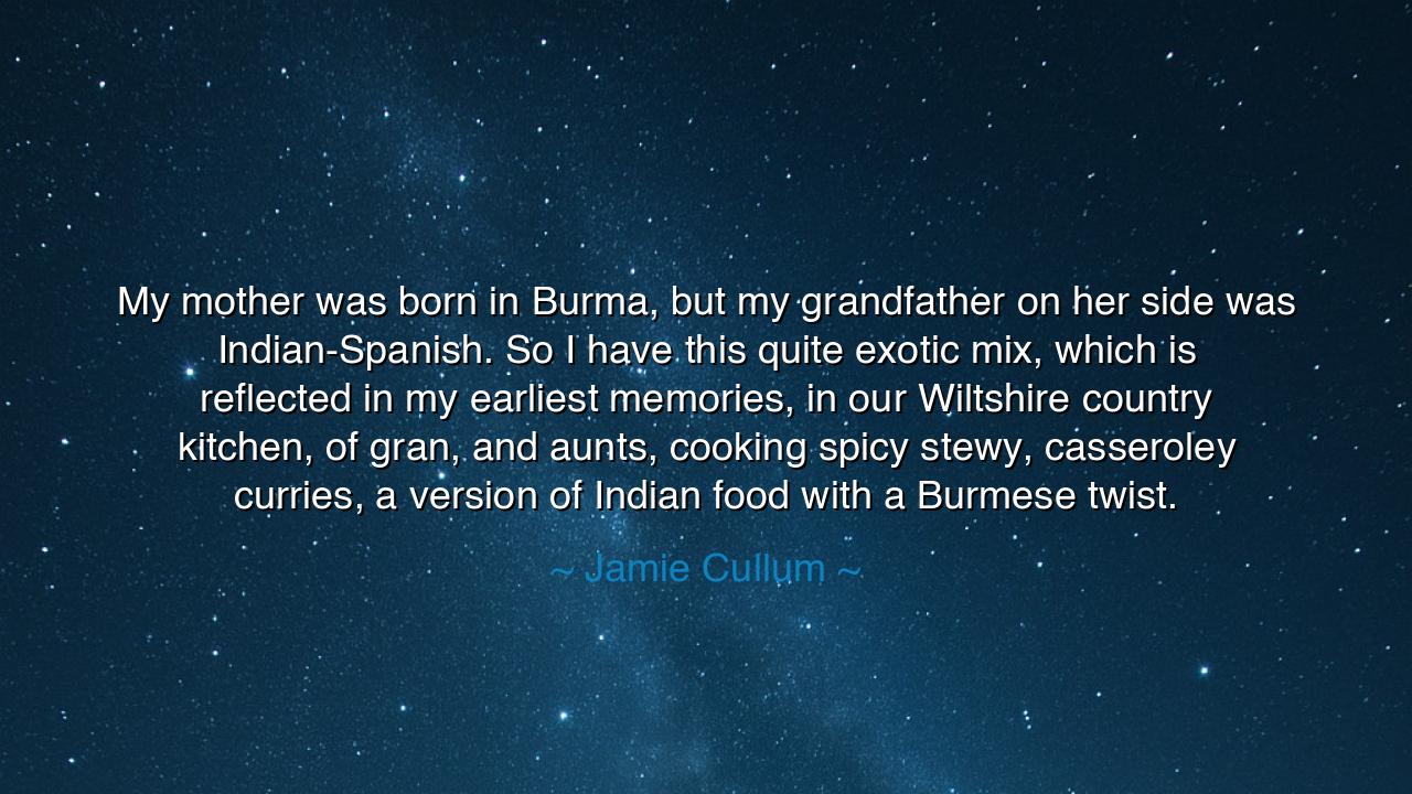 My mother was born in Burma, but my grandfather on her side was