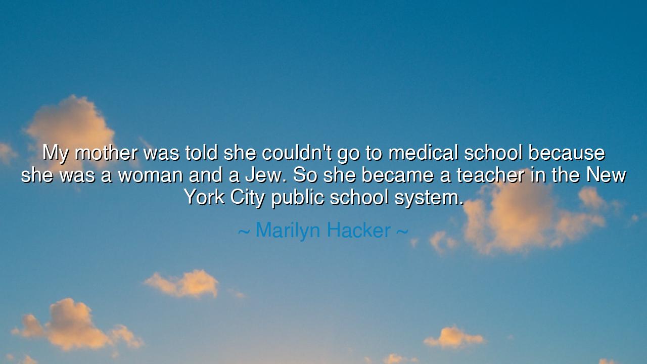 My mother was told she couldn't go to medical school because she
