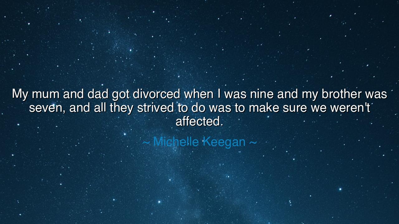 My mum and dad got divorced when I was nine and my brother was
