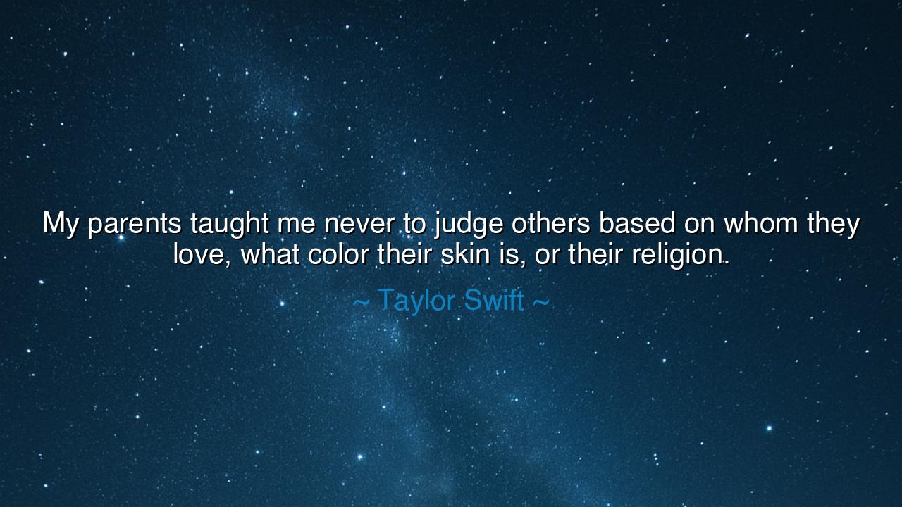 My parents taught me never to judge others based on whom they
