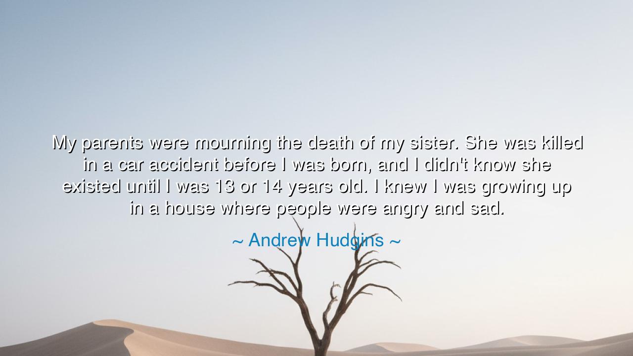 My parents were mourning the death of my sister. She was killed