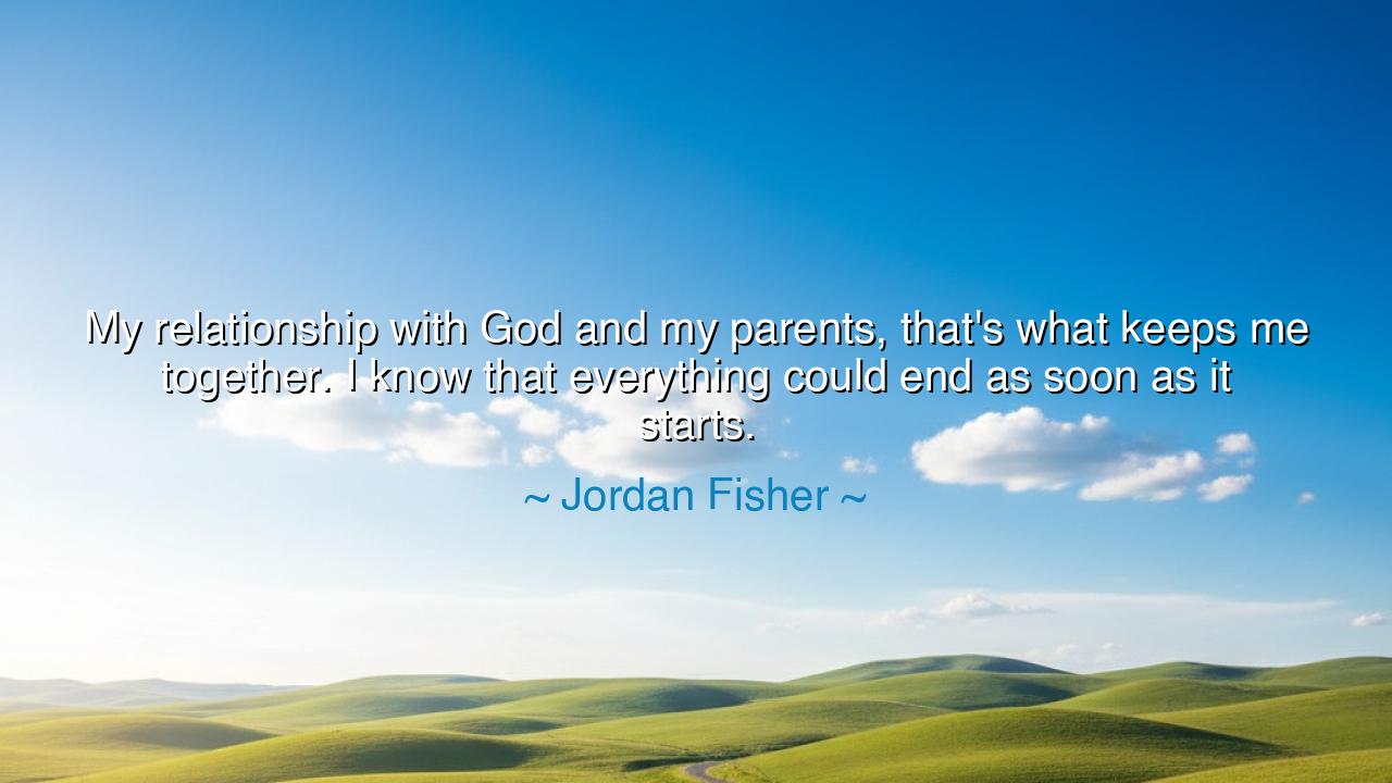 My relationship with God and my parents, that's what keeps me