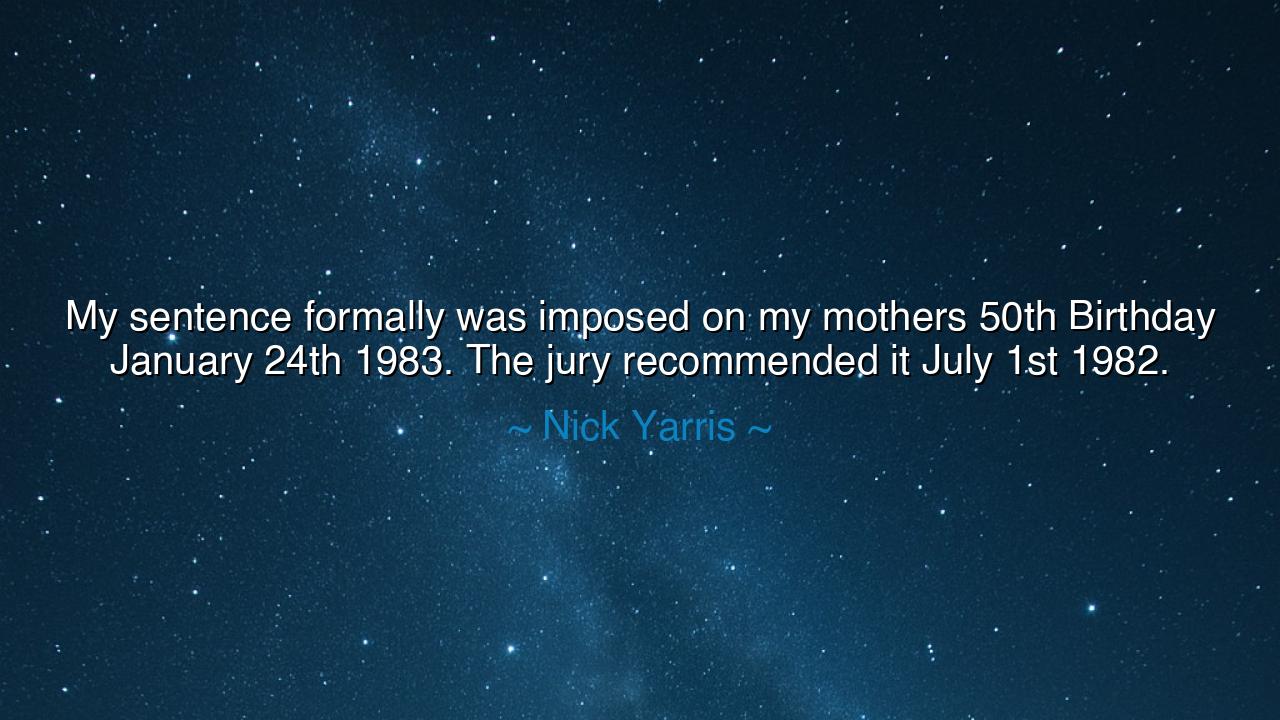 My sentence formally was imposed on my mothers 50th Birthday