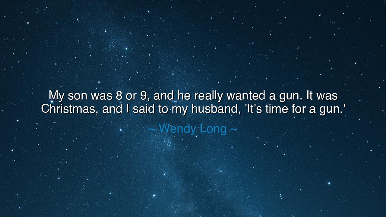 My son was 8 or 9, and he really wanted a gun. It was Christmas