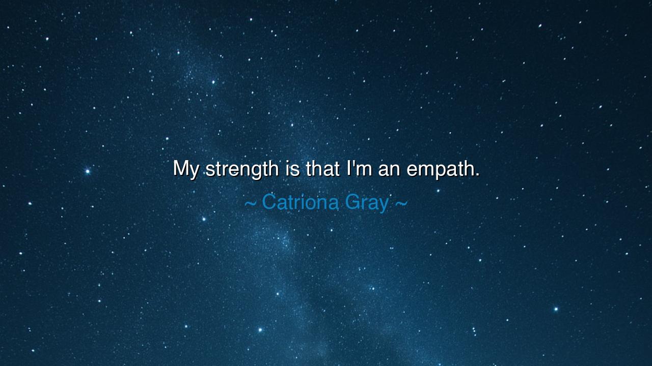 My strength is that I'm an empath.