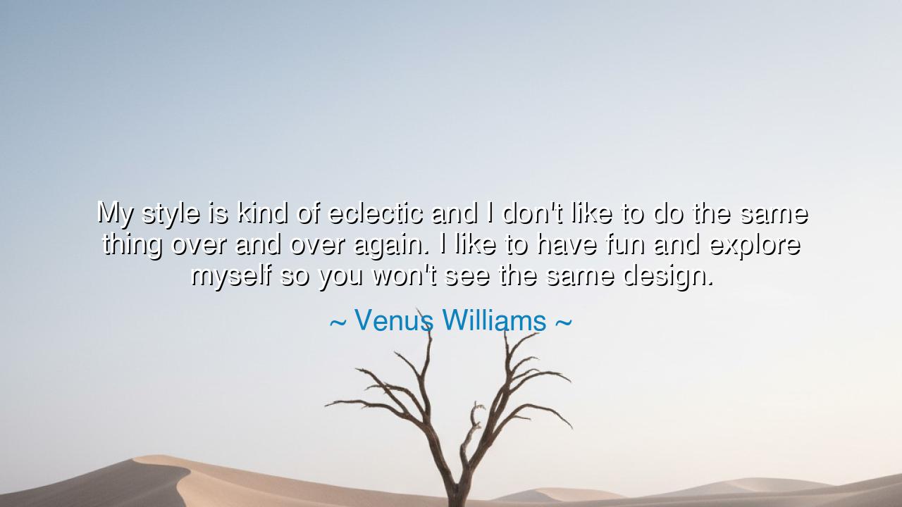 My style is kind of eclectic and I don't like to do the same