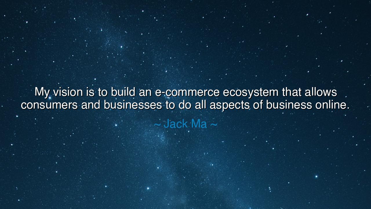 My vision is to build an e-commerce ecosystem that allows