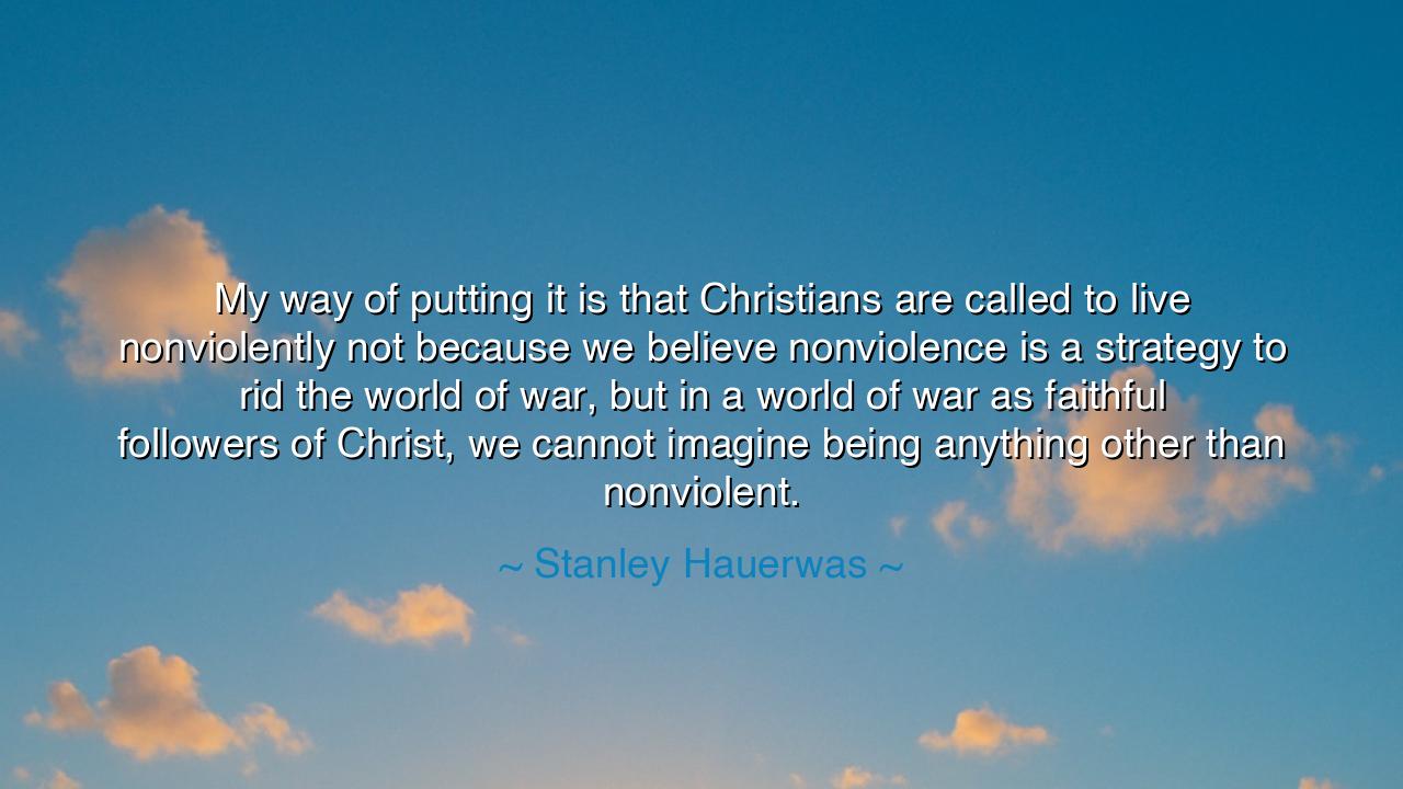 My way of putting it is that Christians are called to live