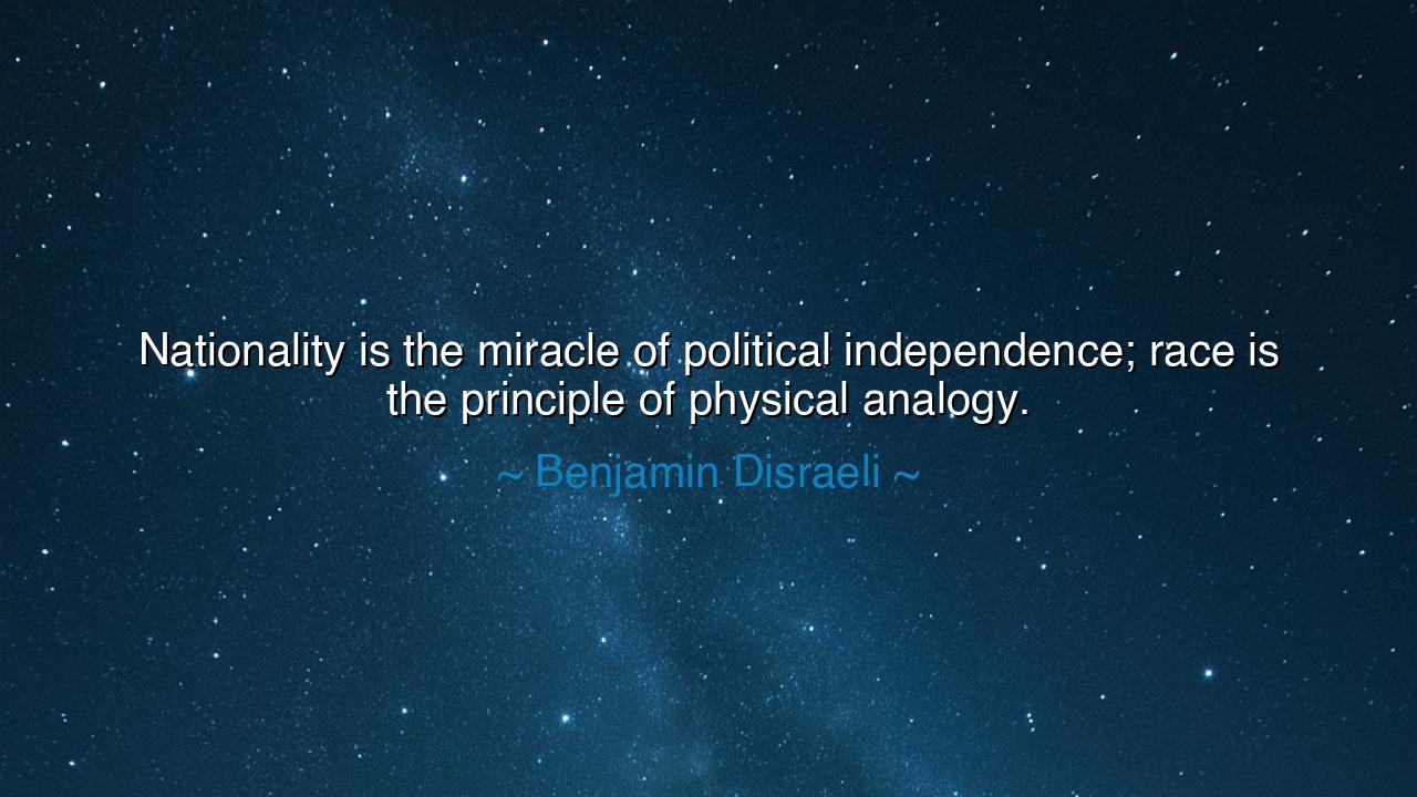 Nationality is the miracle of political independence; race is the