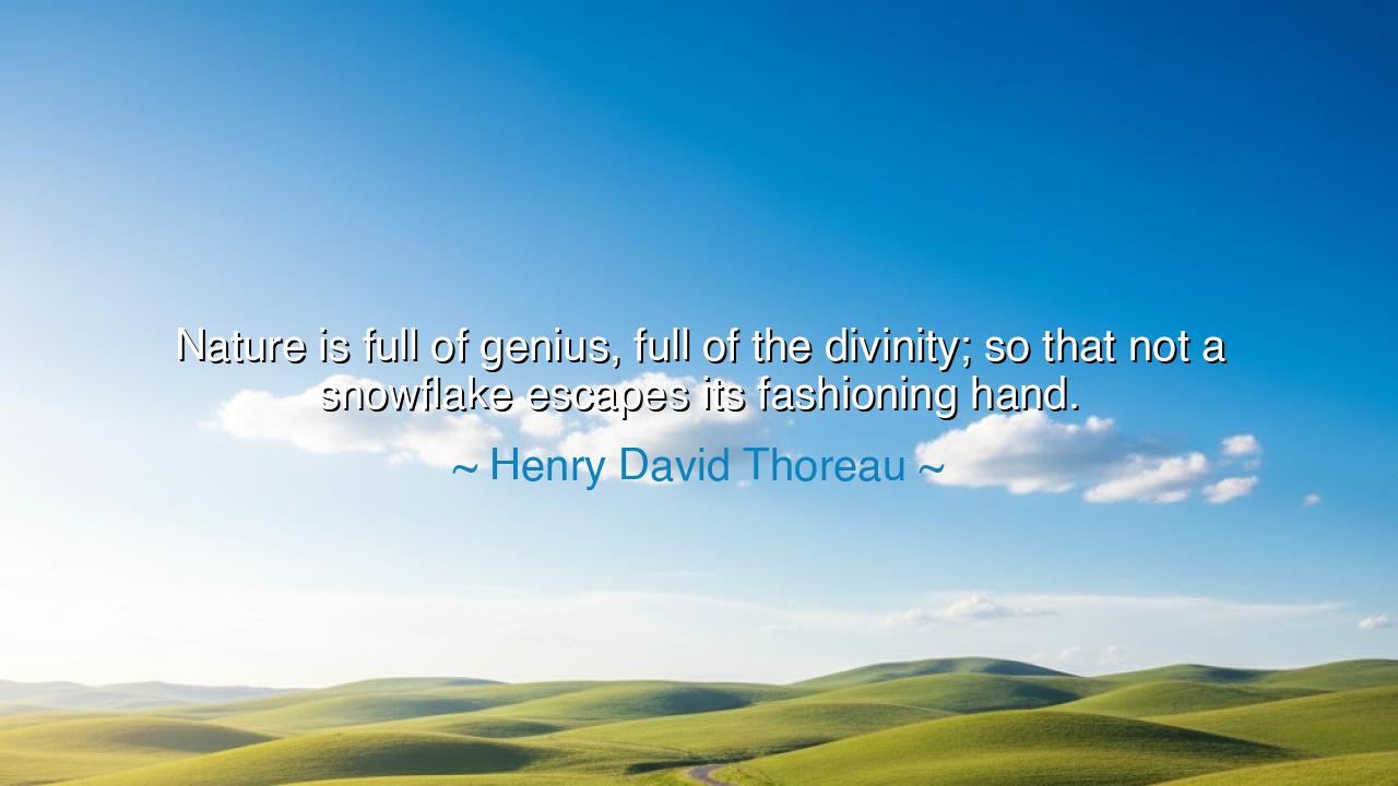 Nature is full of genius, full of the divinity; so that not a