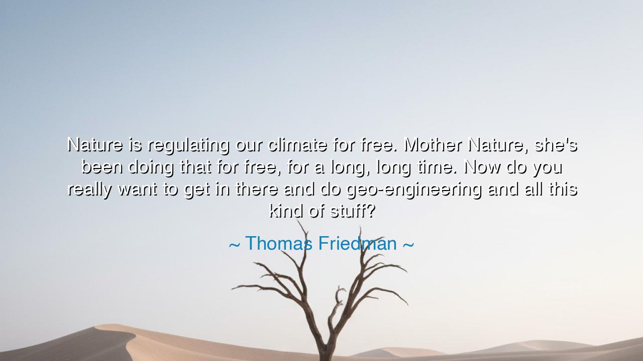 Nature is regulating our climate for free. Mother Nature, she's