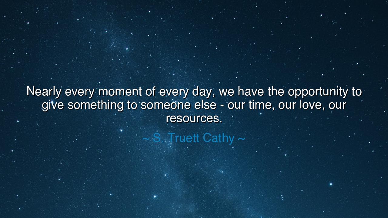 Nearly every moment of every day, we have the opportunity to give
