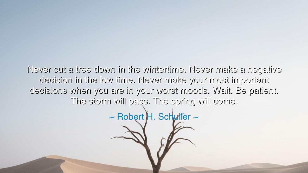Never cut a tree down in the wintertime. Never make a negative