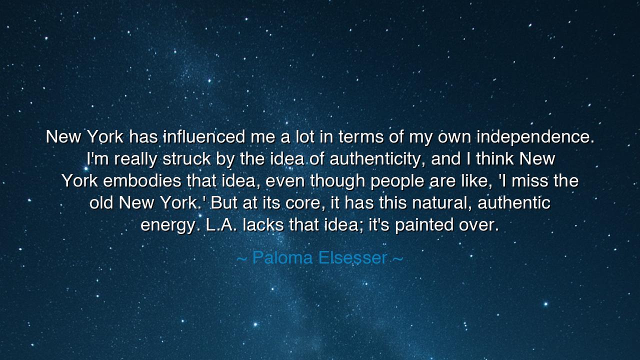 New York has influenced me a lot in terms of my own independence.