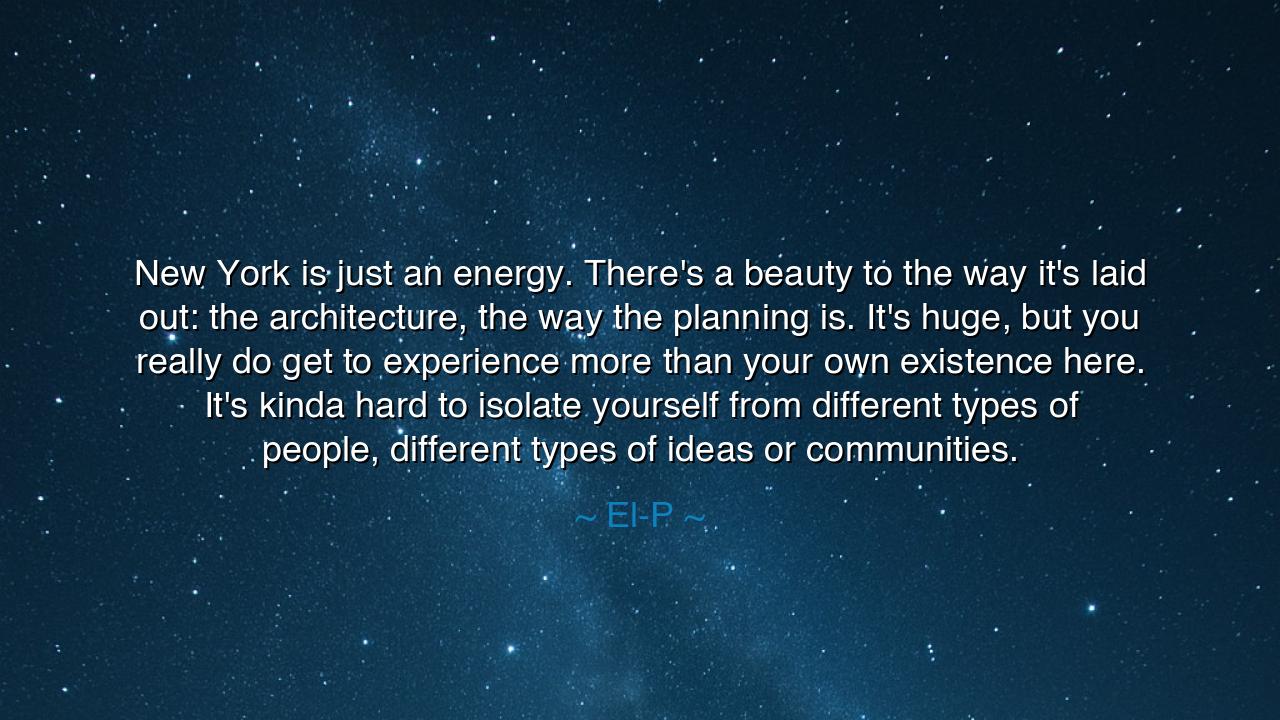 New York is just an energy. There's a beauty to the way it's laid