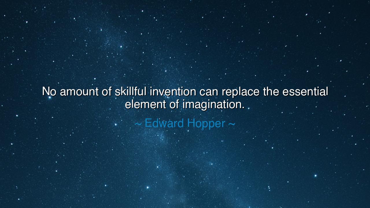 No amount of skillful invention can replace the essential element