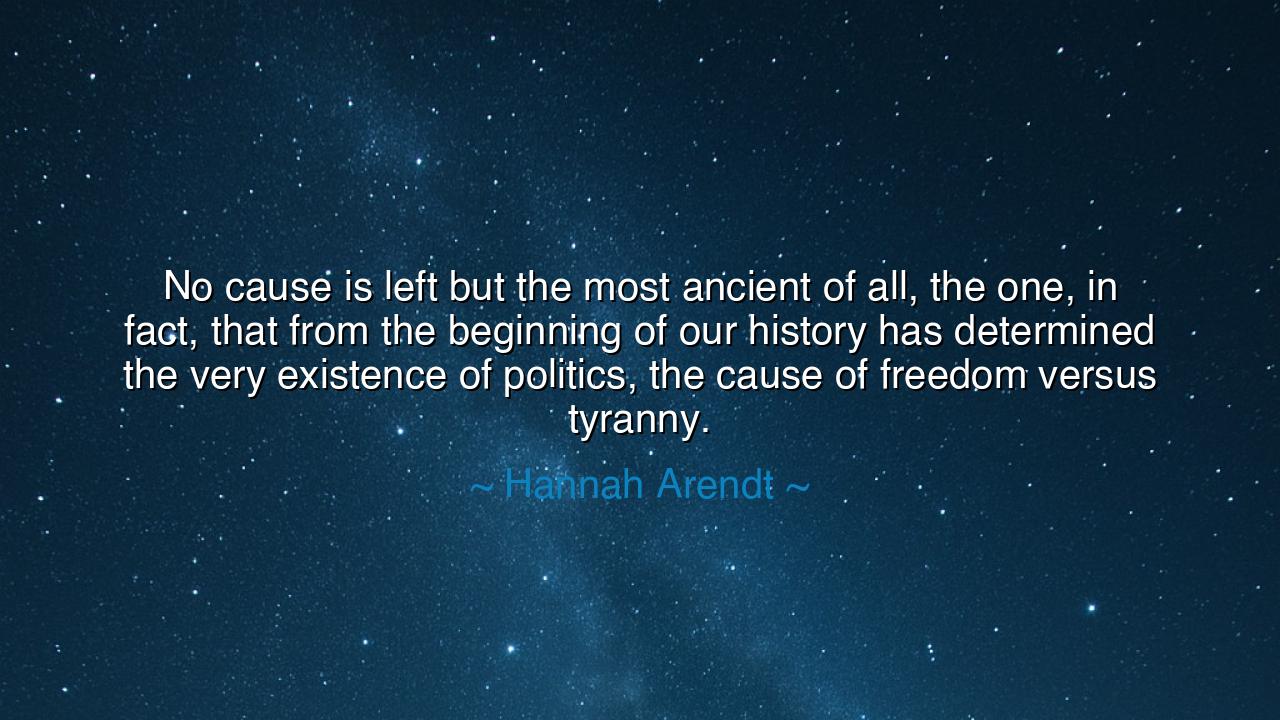 No cause is left but the most ancient of all, the one, in fact
