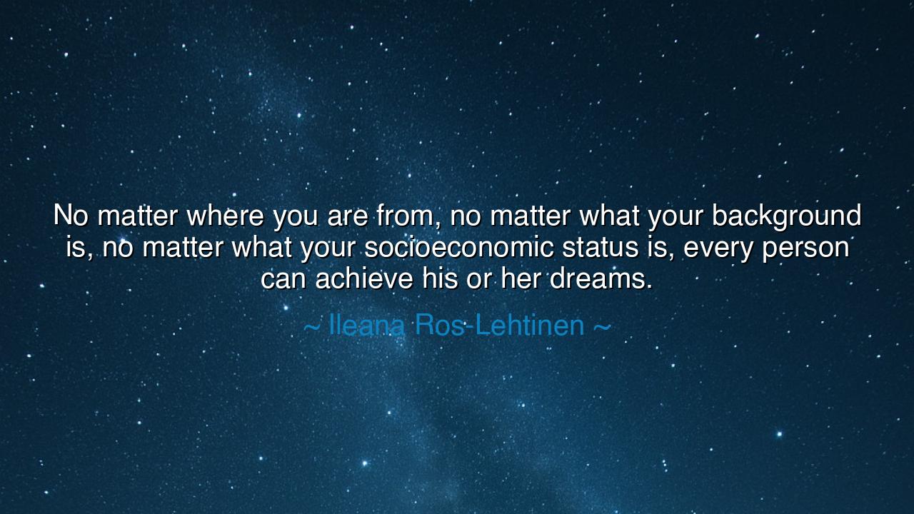 No matter where you are from, no matter what your background is