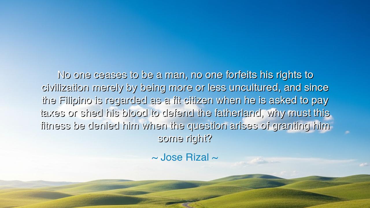 No one ceases to be a man, no one forfeits his rights to